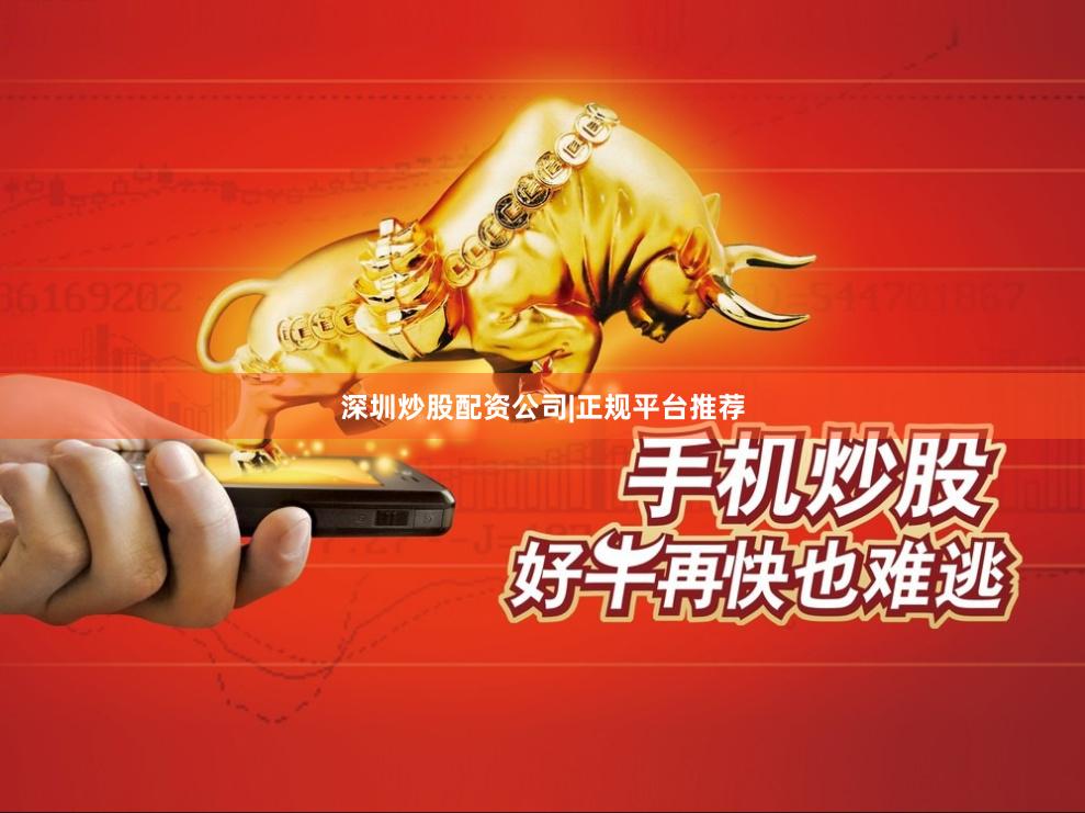 深圳炒股配资公司|正规平台推荐